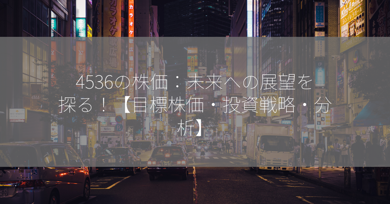 4536の株価：未来への展望を探る！【目標株価・投資戦略・分析】