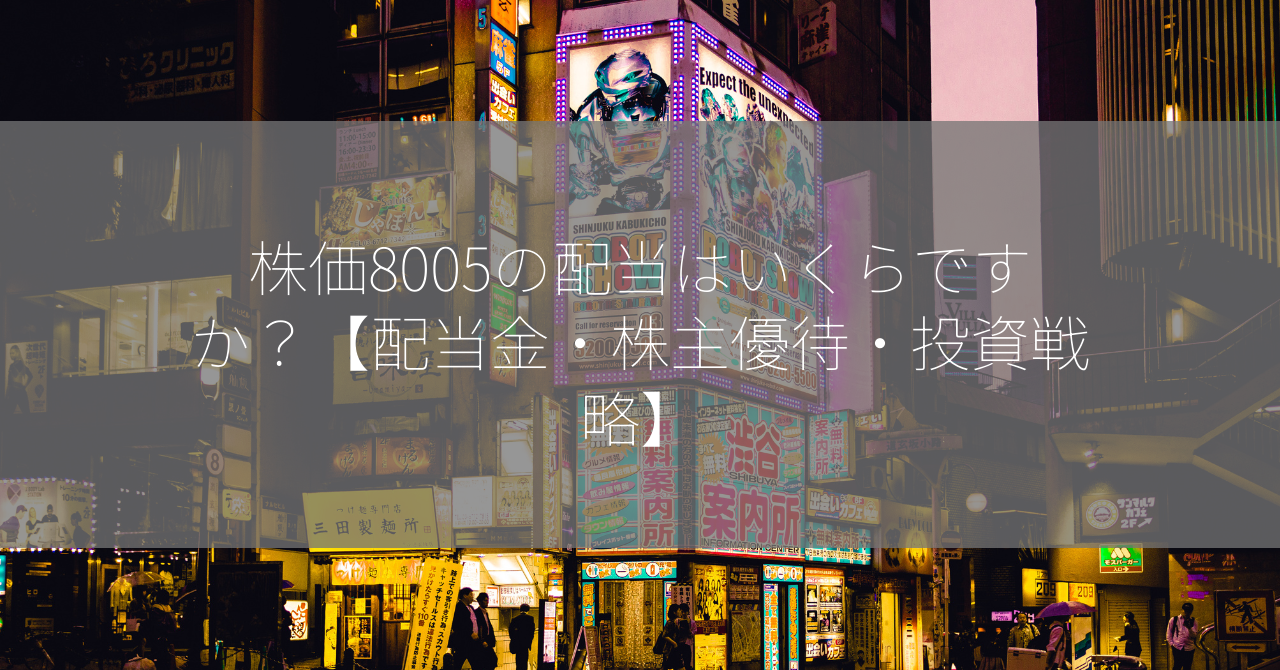 株価8005の配当はいくらですか？【配当金・株主優待・投資戦略】